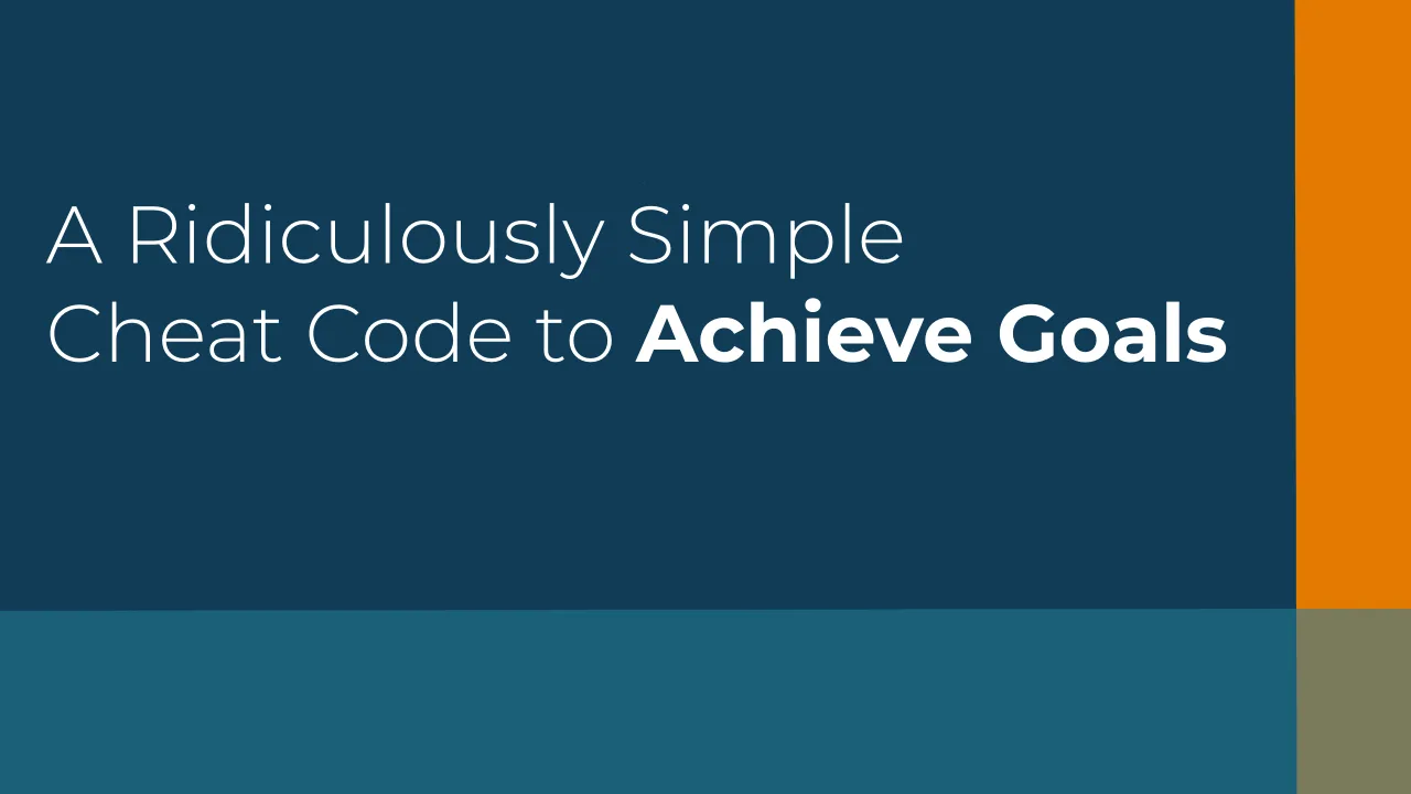 A Ridiculously Simple Cheat Code to Achieve Goals