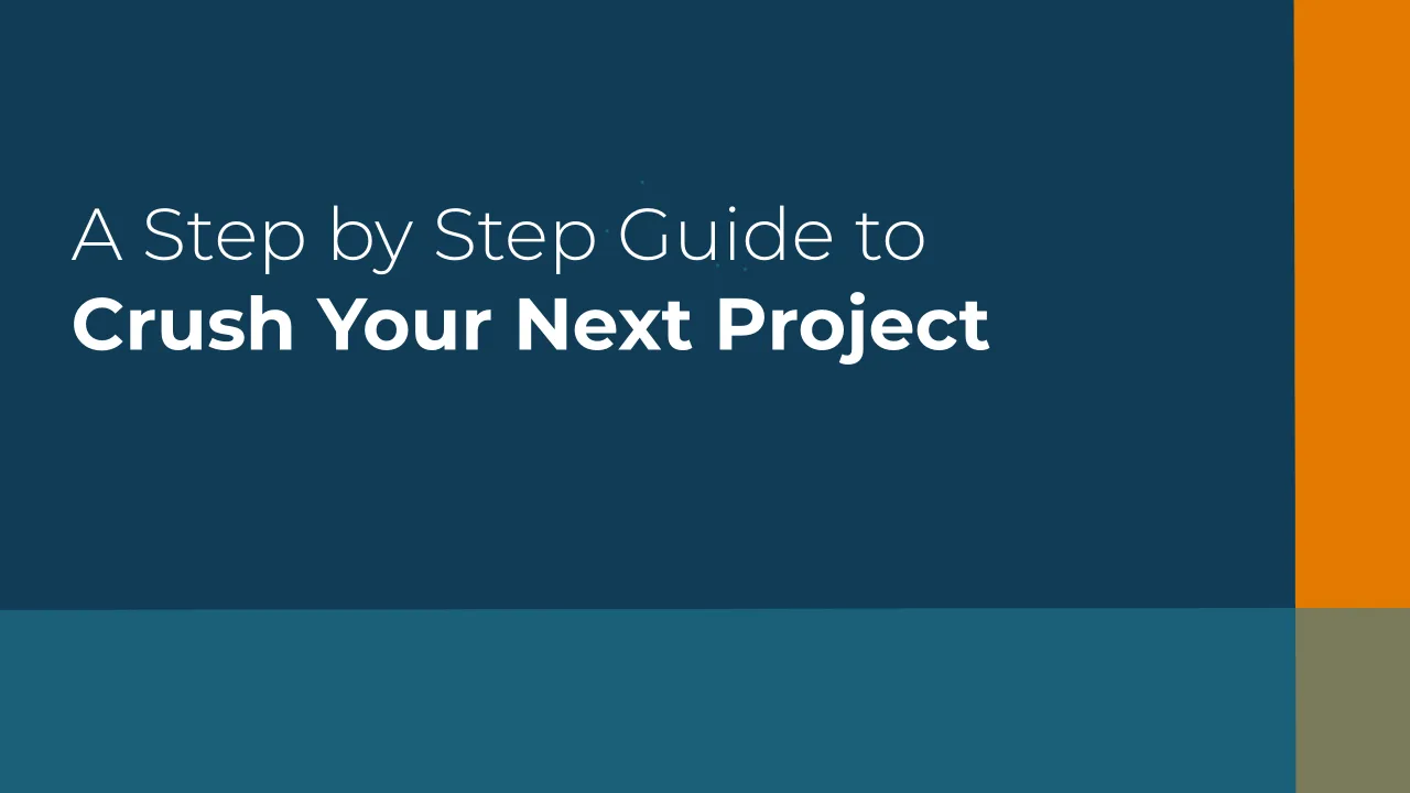 Step by Step Guide to Crush Your Next Project