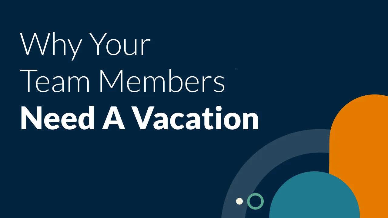 Why Your Team Members Need a Vacation